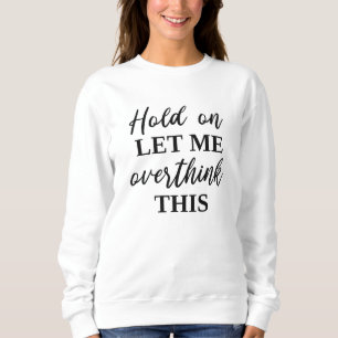 Sweatshirt Attends, Laisse-moi Repenser à Tout Ça