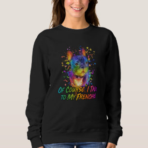 Sweatshirt Bien sûr que je parle à mon Frenchie Bouledogue Fr