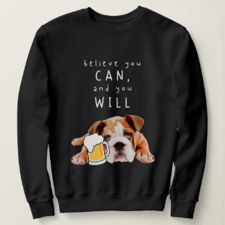 Sweatshirt Bière Chien Bulldog - Croyez que vous pouvez, et v