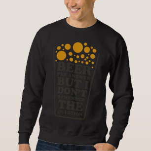 Sweatshirt Bière La Réponse Mais Je Ne Me Souviens Pas De La