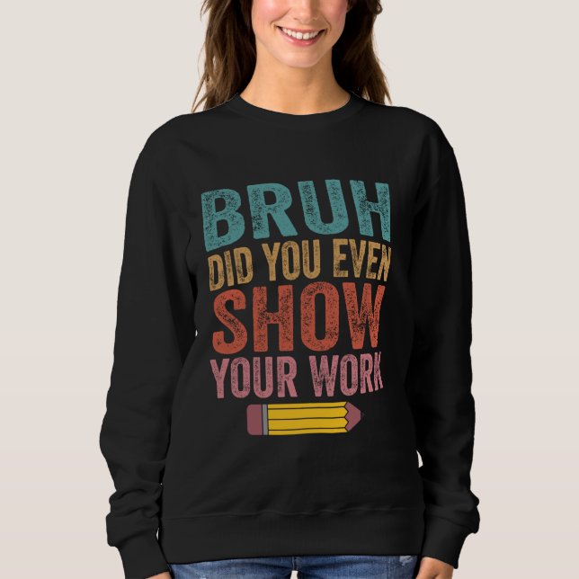 Sweatshirt Bruh Avez-Vous Même Montré Votre Travail Drôle Mat (Devant)