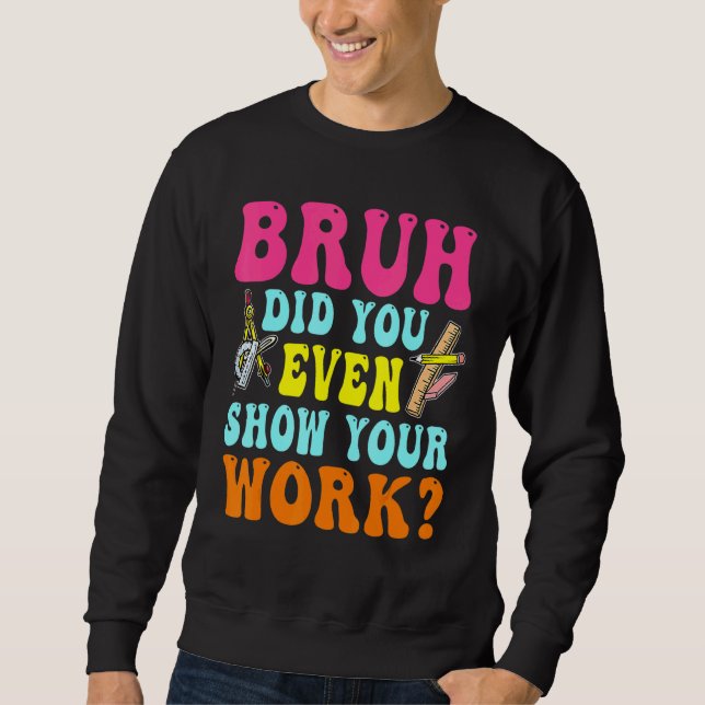 Sweatshirt Bruh Avez-vous même montré votre travail Humoristi (Devant)