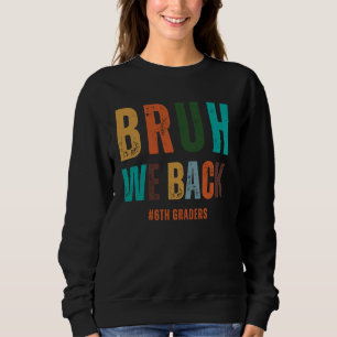 Sweatshirt Bruh We Back 6th Graders Smile Face 1st Day Six