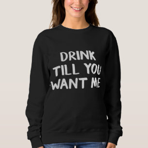 Sweatshirt Buvez Jusqu'À Ce Que Vous Me Voulez