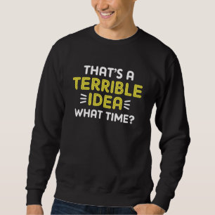 Sweatshirt C’est une terrible idée. À quelle heure ?