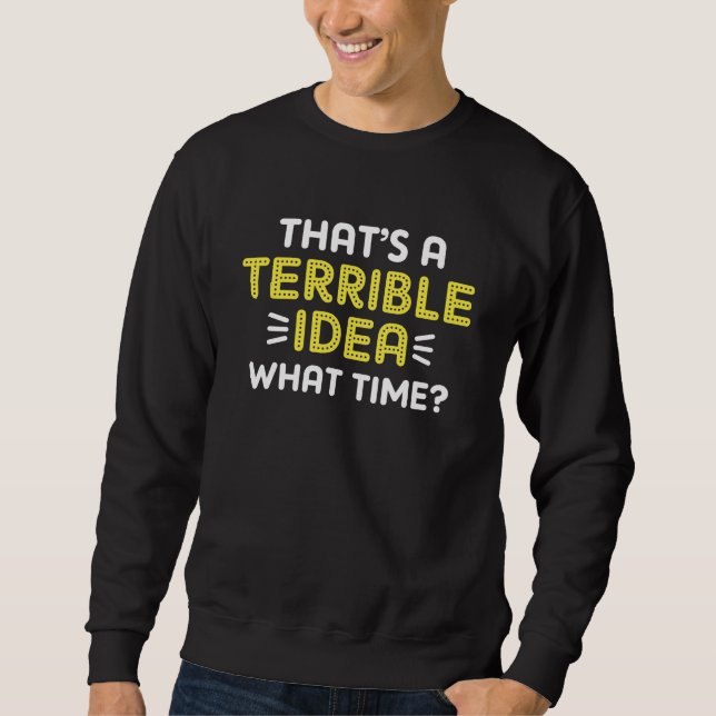 Sweatshirt C’est une terrible idée. À quelle heure ? (Devant)