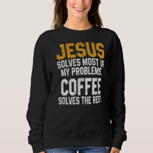 Sweatshirt Café Jésus Résout Mes Problèmes  Culte Chrétien