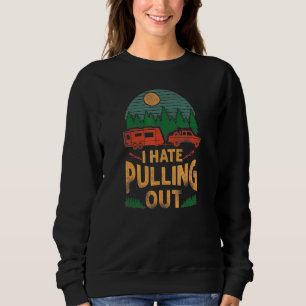 Sweatshirt Camping I Hate Pulling Out Caravan Rv Trailer