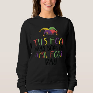 Sweatshirt Ce Fool Est Né En Avril Fools Day Funny Avril