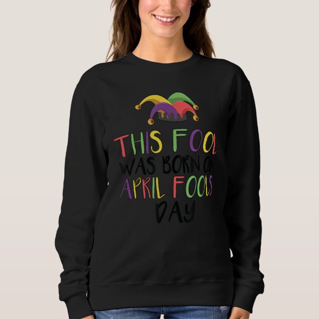 Sweatshirt Ce Fool Est Né En Avril Fools Day Funny Avril (Devant)