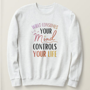 Sweatshirt Ce qui consomme votre esprit Citer la pensée posit