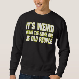 Sweatshirt C'est bizarre d'avoir le même âge que les personne