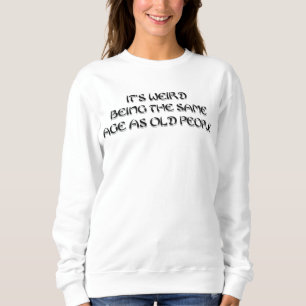 Sweatshirt C'est bizarre d'avoir le même âge que les personne