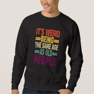 Sweatshirt C'est bizarre d'avoir le même âge que les personne