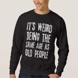 Sweatshirt C'est bizarre d'avoir le même âge que les vieilles