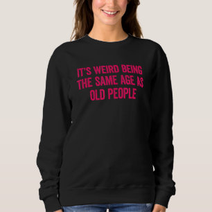 Sweatshirt C'est bizarre d'avoir le même âge que les vieilles