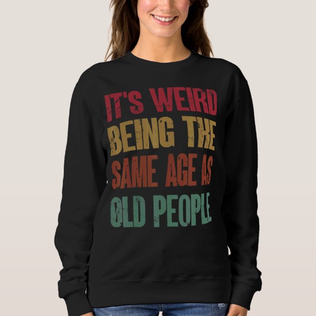 Sweatshirt C'est bizarre d'être le même âge que les personnes (Devant)