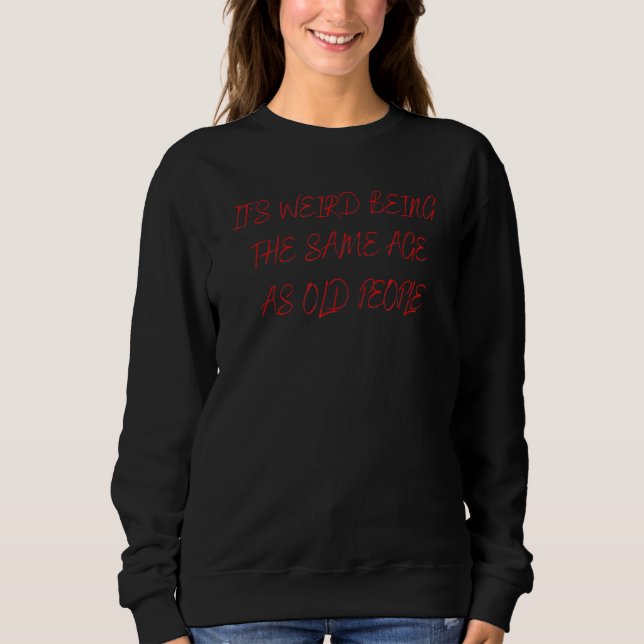 Sweatshirt C'est bizarre d'être le même âge que les personnes (Devant)