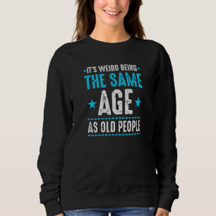 Sweatshirt C'est bizarre d'être le même âge que les vieux Sar