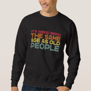 Sweatshirt C'est bizarre d'être le même âge que les vieux Sar