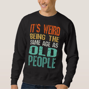 Sweatshirt C'est bizarre d'être le même âge que les vieux Sar