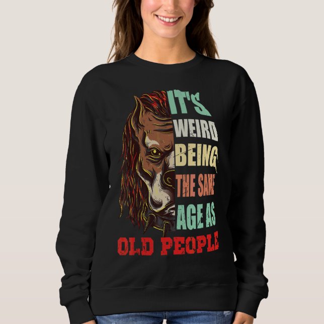 Sweatshirt C'est bizarre d'être le même âge que les vieux Sar (Devant)