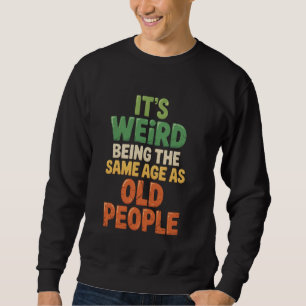 Sweatshirt C'est Étrange D'avoir le Même Âge que les Vieilles