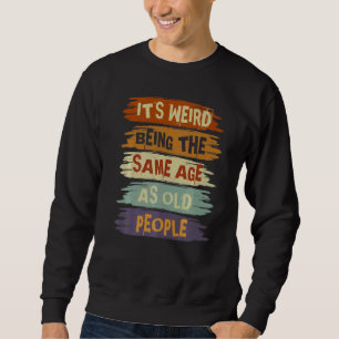 Sweatshirt C'est Étrange D'avoir Le Même Âge Que Les Vieilles