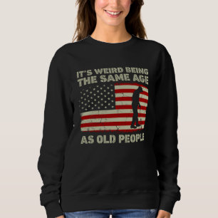 Sweatshirt C'est Étrange D'avoir Le Même Âge Que Les Vieilles