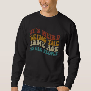 Sweatshirt C'Est Étrange D'Être Le Même Âge Que Les Personnes