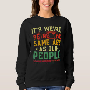 Sweatshirt C'Est Étrange D'Être Le Même Âge Que Les Personnes