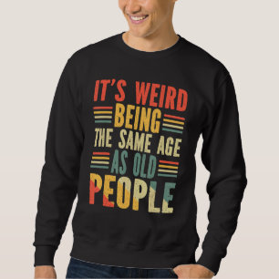 Sweatshirt C'Est Étrange D'Être Le Même Âge Que Les Personnes