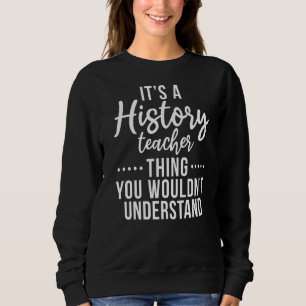 Sweatshirt C'Est Un Enseignant D'Histoire Que Vous Ne Compren