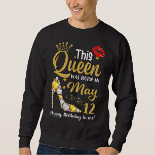 Sweatshirt Cette Reine Est Née Le 12 Mai Joyeux Anniversaire