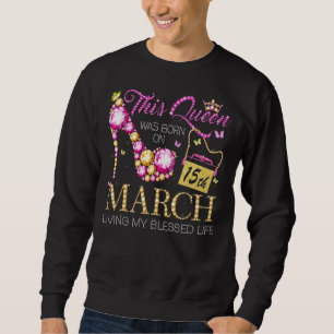 Sweatshirt Cette Reine Est Née Le 15 Mars Vivant Ma Bénédicti