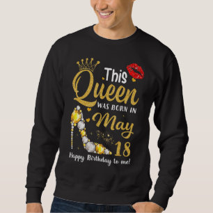 Sweatshirt Cette Reine Est Née Le 18 Mai Joyeux Anniversaire