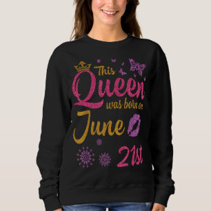 Sweatshirt Cette Reine Est Née Le 21 Juin Joyeux Anniversaire