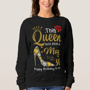 Sweatshirt Cette Reine Est Née Le 30 Mai Joyeux Anniversaire