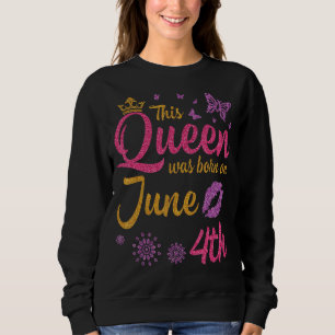 Sweatshirt Cette Reine Est Née Le 4 Juin Joyeux Mon Anniversa