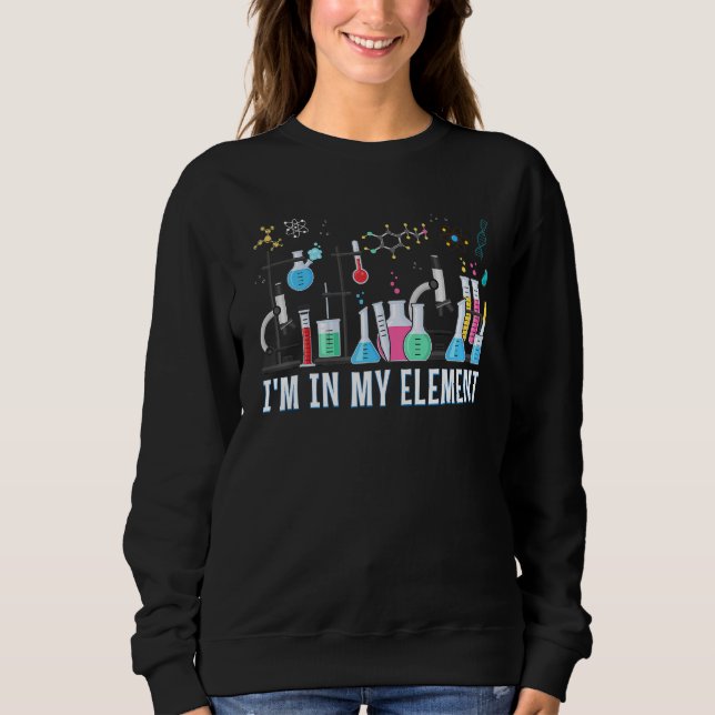 Sweatshirt Chimiste drôle Je suis dans mon élément Chimie Sci (Devant)
