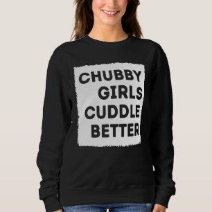 Sweatshirt Chubby Girl Cuddle Better Tee Women Pride