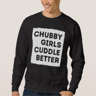 Sweatshirt Chubby Girl Cuddle Better Tee Women Pride