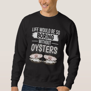 Sweatshirt Citation Oyster La Vie Coquille Serait Si Ennuyant