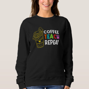 Sweatshirt Coffee Teach Repeat School Enseignant Éducation Ca