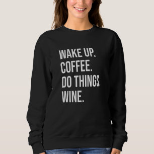 Sweatshirt Coffee Wine - Réveillez-vous Café Faire des choses