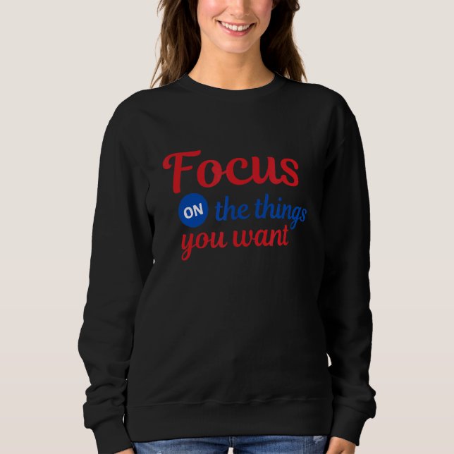 Sweatshirt Concentrez-vous sur ce que vous voulez (Devant)