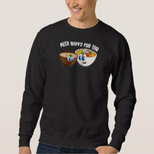 Sweatshirt Cute Miso Happy Pho You Funny Asian Food Soup Rag