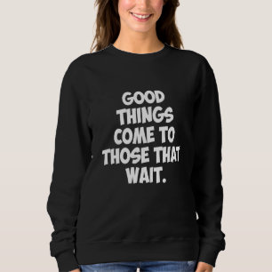 Sweatshirt De Bonnes Choses Viennent À Ceux Qui Attendent