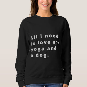 Sweatshirt De Tout Ce Dont J'Ai Besoin, C'Est L'Amour, Le Yog