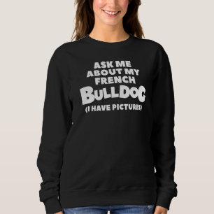 Sweatshirt Demandez-Moi À Propos De Mon French Bulldog J'Ai D